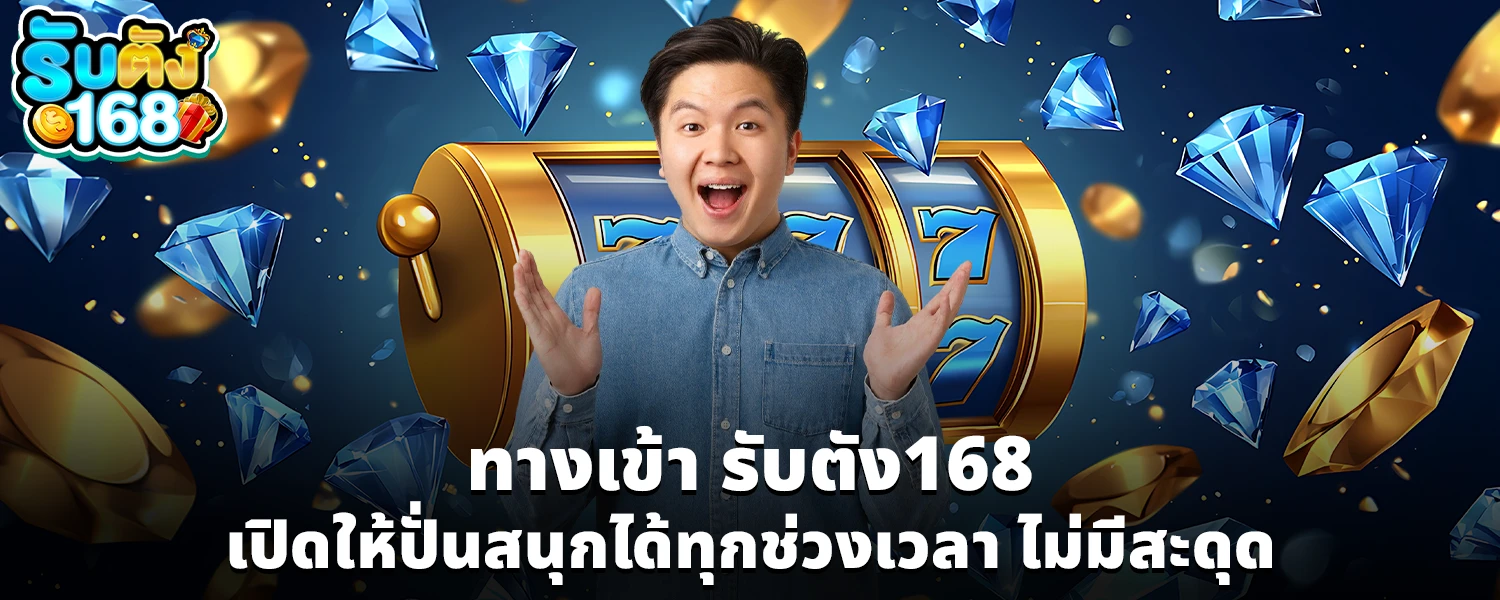 ทางเข้า รับตัง168 เปิดให้ปั่นสนุกได้ทุกช่วงเวลา ไม่มีสะดุด
