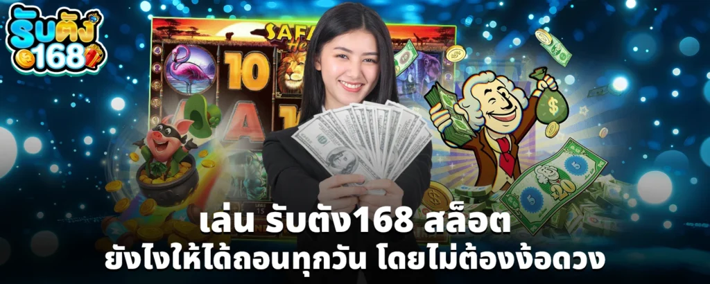 เล่น รับตัง168 สล็อต ยังไงให้ได้ถอนทุกวัน โดยไม่ต้องง้อดวง